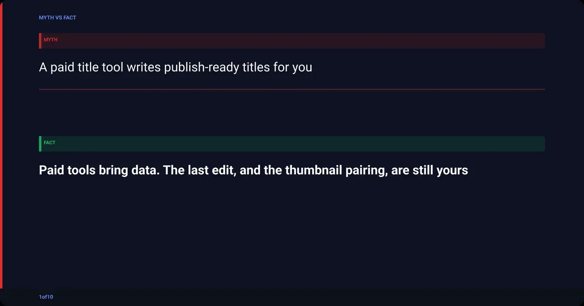 Myth versus fact: A paid title tool writes publish-ready titles for you. Paid tools bring data. The last edit, and the thumbnail pairing, are still yours