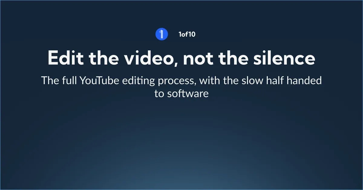 Edit the video, not the silence: the full YouTube editing process, with the slow half handed to software