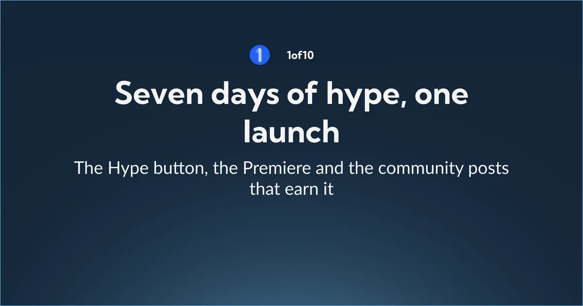 Seven days of hype, one launch: the Hype button, the Premiere and the community posts that earn it
